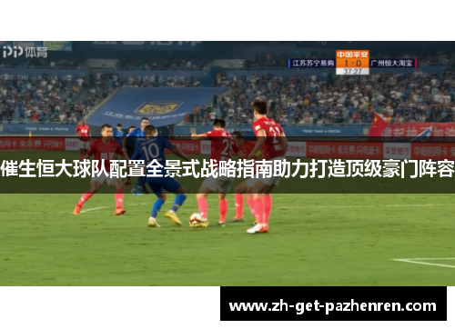 催生恒大球队配置全景式战略指南助力打造顶级豪门阵容 催生恒大球队配置全景式战略指南助力打造顶级豪门阵容