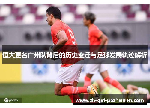 恒大更名广州队背后的历史变迁与足球发展轨迹解析 恒大更名广州队背后的历史变迁与足球发展轨迹解析