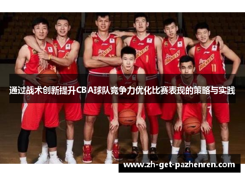 通过战术创新提升CBA球队竞争力优化比赛表现的策略与实践