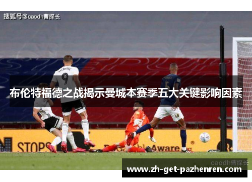 布伦特福德之战揭示曼城本赛季五大关键影响因素 布伦特福德之战揭示曼城本赛季五大关键影响因素