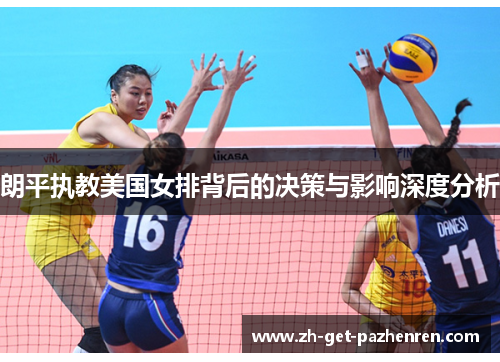 朗平执教美国女排背后的决策与影响深度分析 朗平执教美国女排背后的决策与影响深度分析