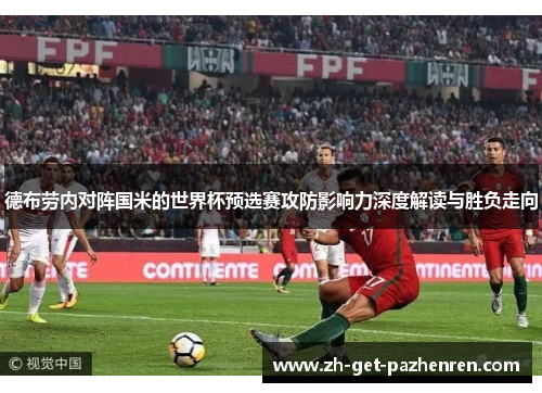 德布劳内对阵国米的世界杯预选赛攻防影响力深度解读与胜负走向