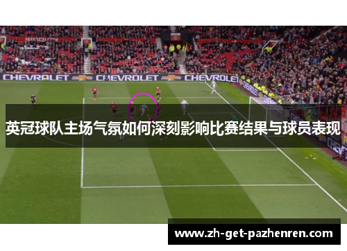 英冠球队主场气氛如何深刻影响比赛结果与球员表现
