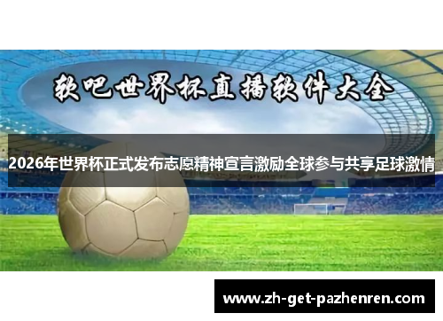 2026年世界杯正式发布志愿精神宣言激励全球参与共享足球激情