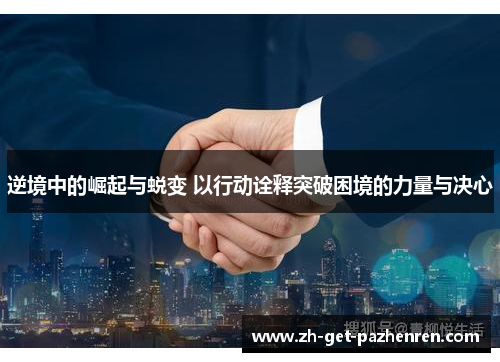 逆境中的崛起与蜕变 以行动诠释突破困境的力量与决心